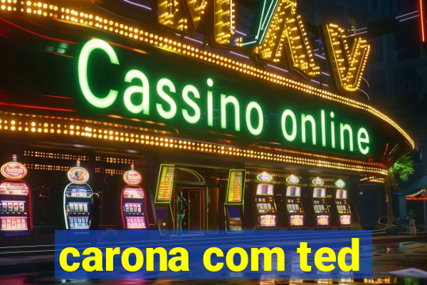 carona com ted